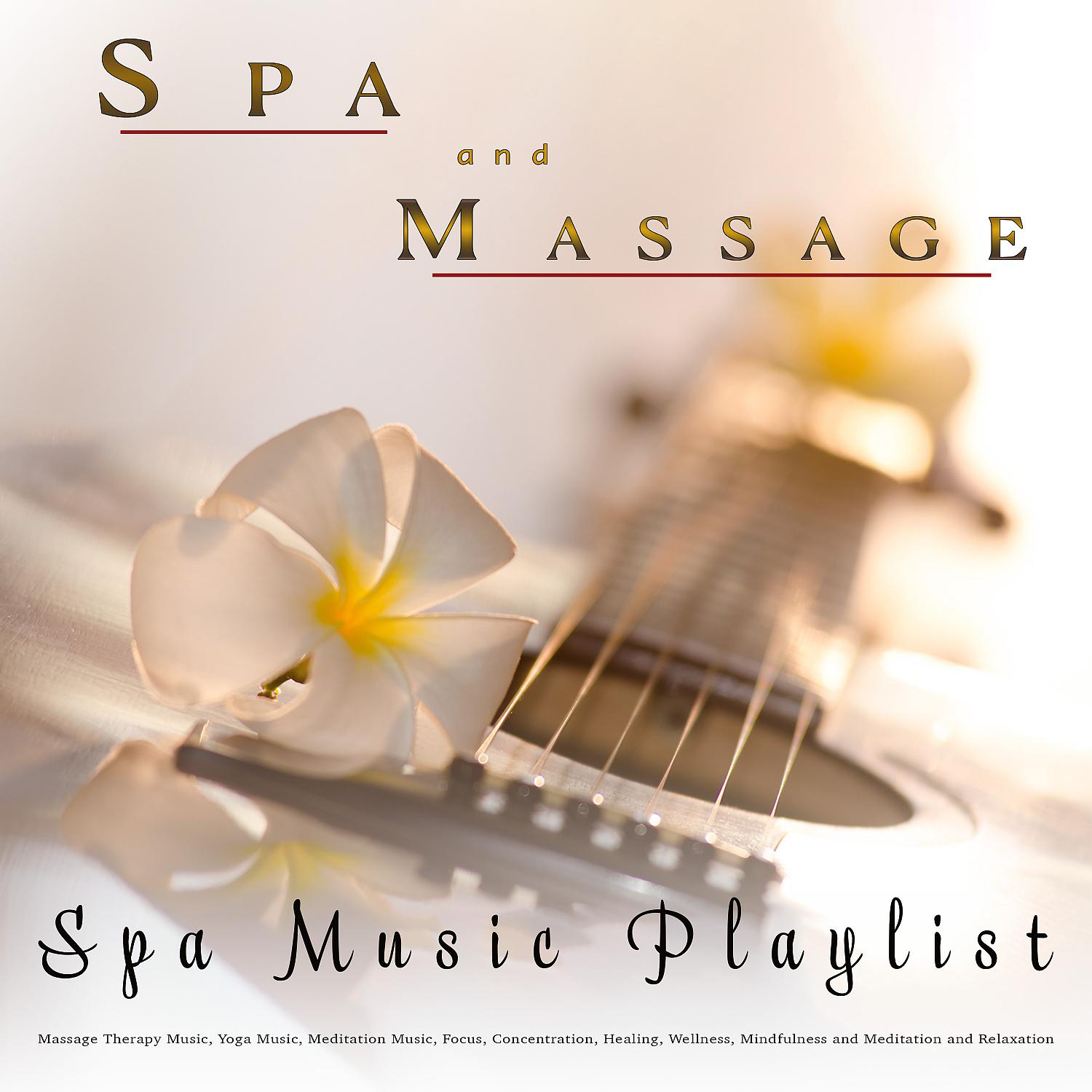 Постер альбома Spa and Massage: Spa Music Playlist For Massage Therapy Music, Yoga Music, Meditation Music, Focus, Concentration, Healing, Wellness, Mindfulness and Meditation and Relaxation