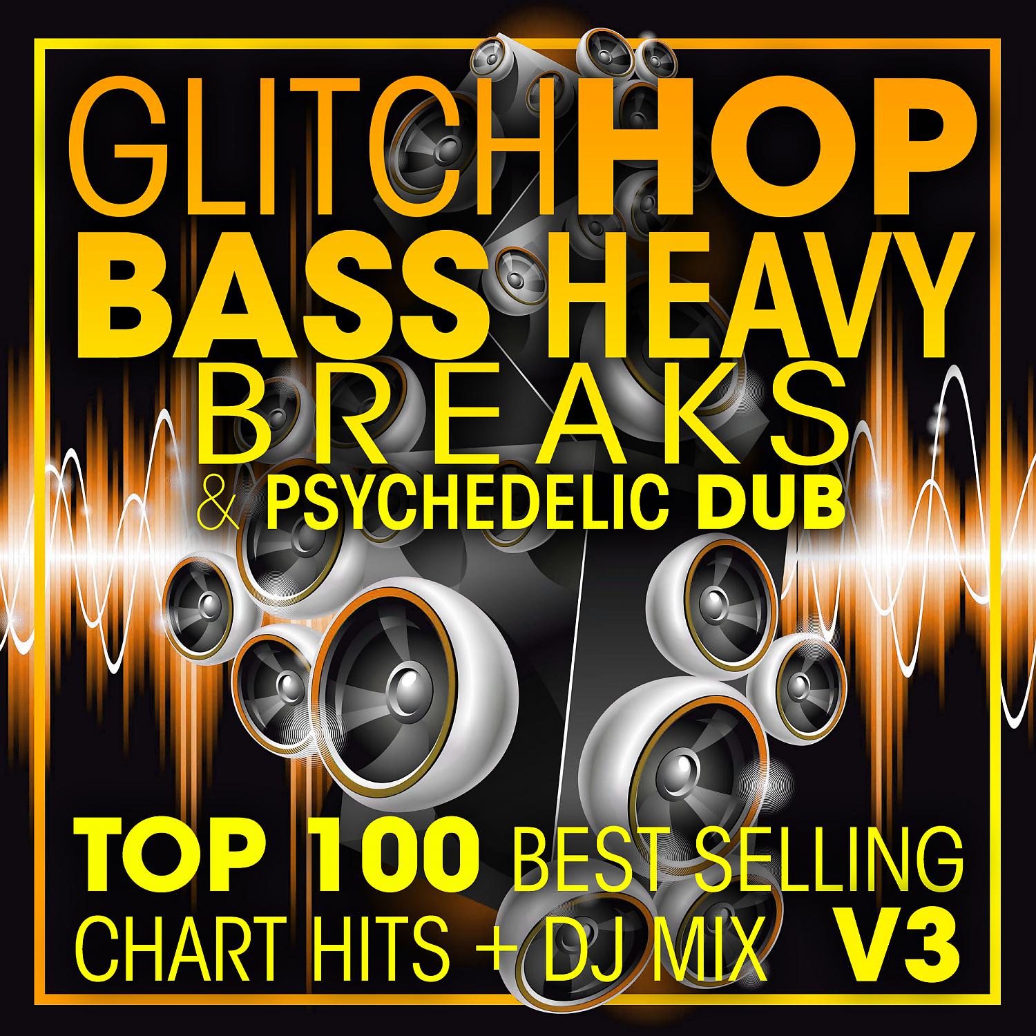 Постер альбома Glitch Hop, Bass Heavy Breaks & Psychedelic Dub Top 100 Best Selling Chart Hits + DJ Mix V3