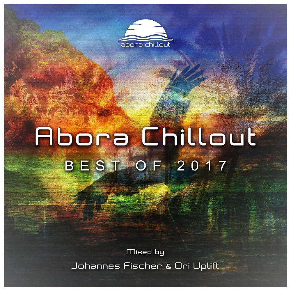 Постер альбома Abora Chillout: Best of 2017 (Mixed by Johannes Fischer & Ori Uplift)