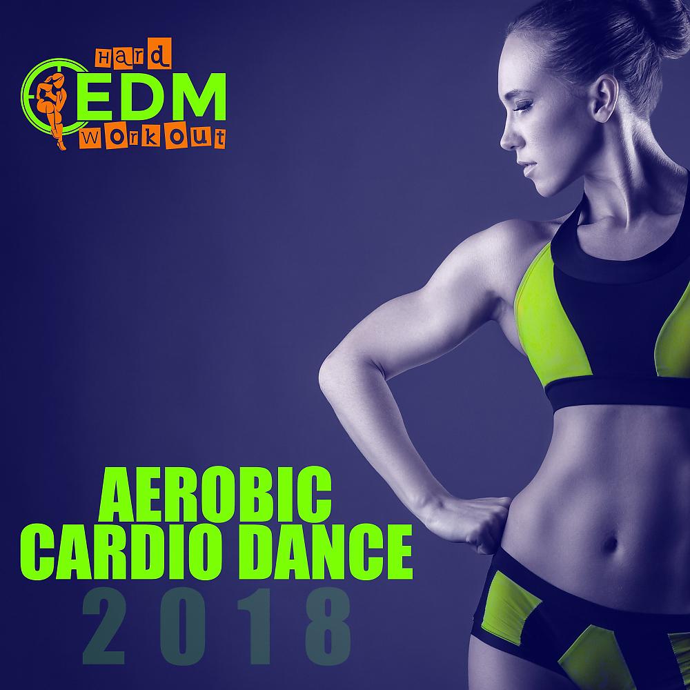 Постер альбома Aerobic Cardio Dance 2018: 17 Best Songs For Workout & 1 Session 140-145 Bpm: 32 Count