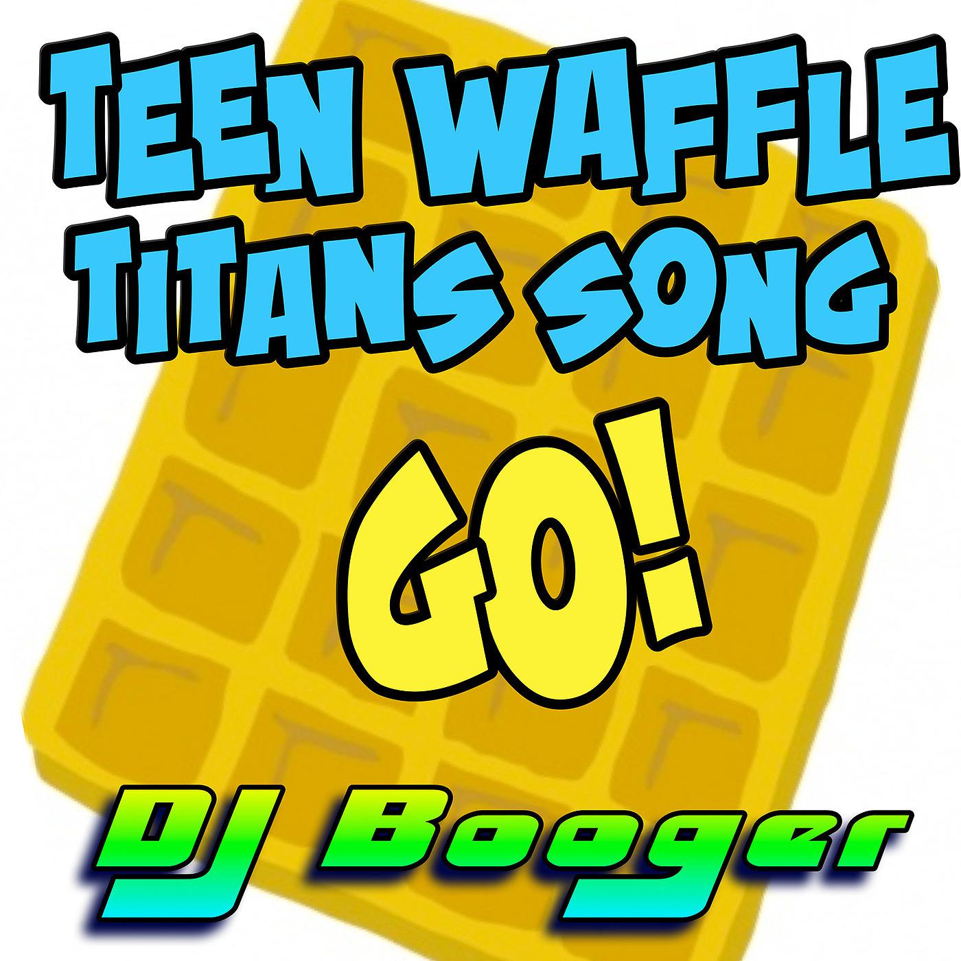 Постер альбома Teen Waffle Titans Song Go