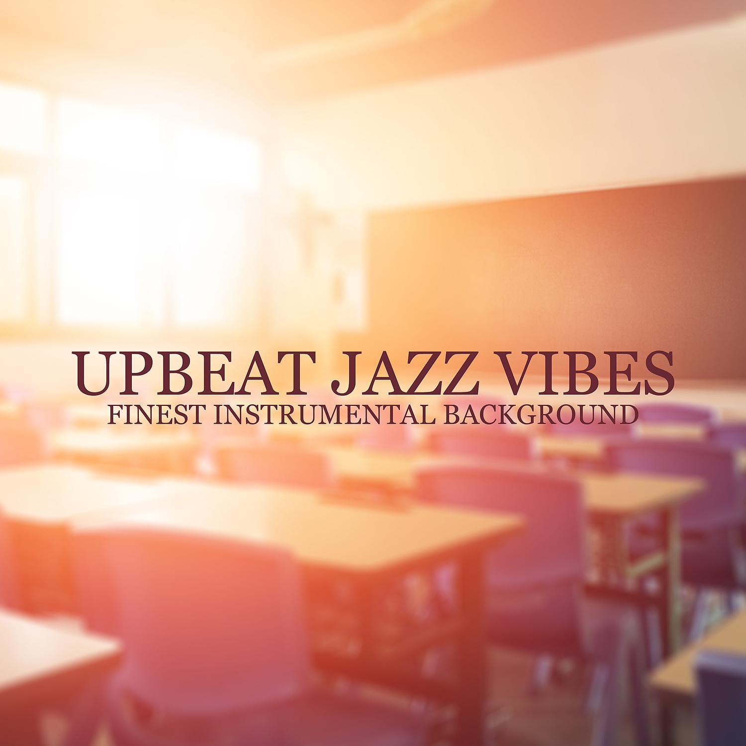 Постер альбома Upbeat Jazz Vibes – Finest Instrumental Background for Work & Studying, Concentration Boost, Coffee Jazz, Work from Home, Jazz Lounge