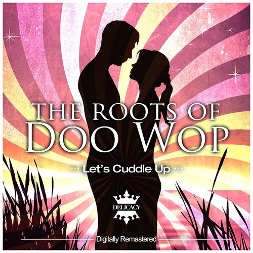 Постер альбома The Roots of Doo Wop (Let's Cuddle Up)