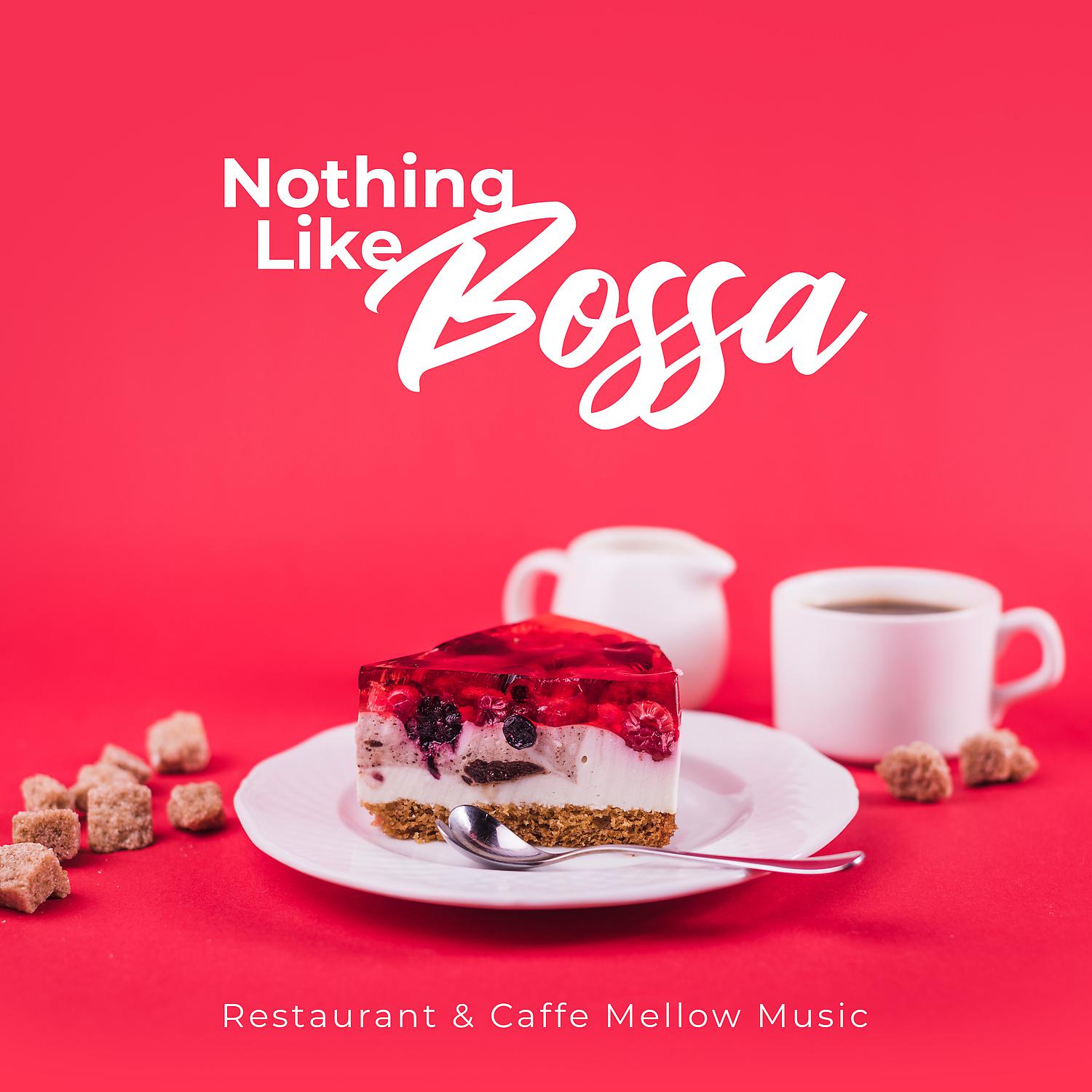Постер альбома Nothing Like Bossa: Restaurant & Caffe Mellow Music