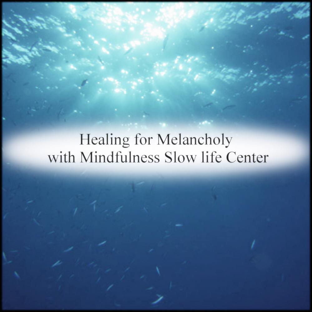 Постер альбома Healing for Melancholy with Mindfulness Slow life Center