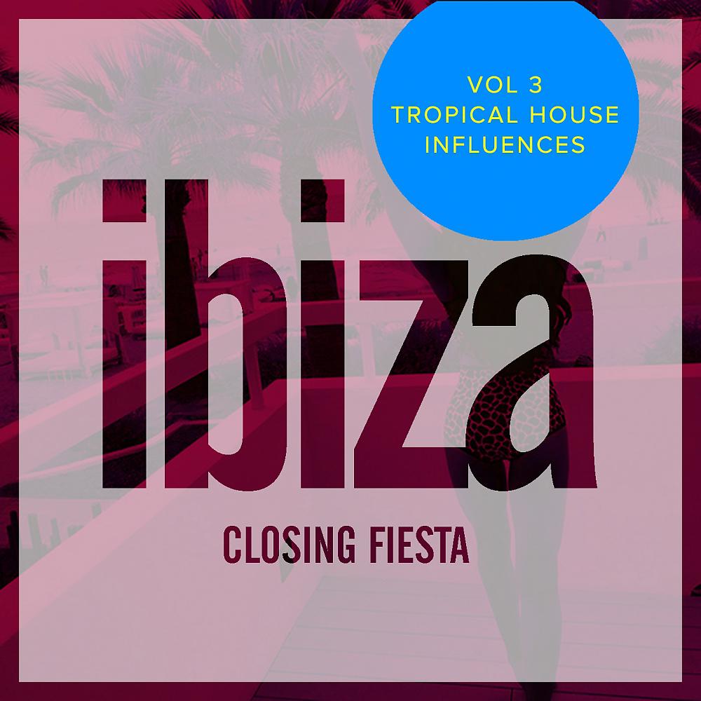 Постер альбома Ibiza Closing Fiesta, Vol.3: Tropical House Influences