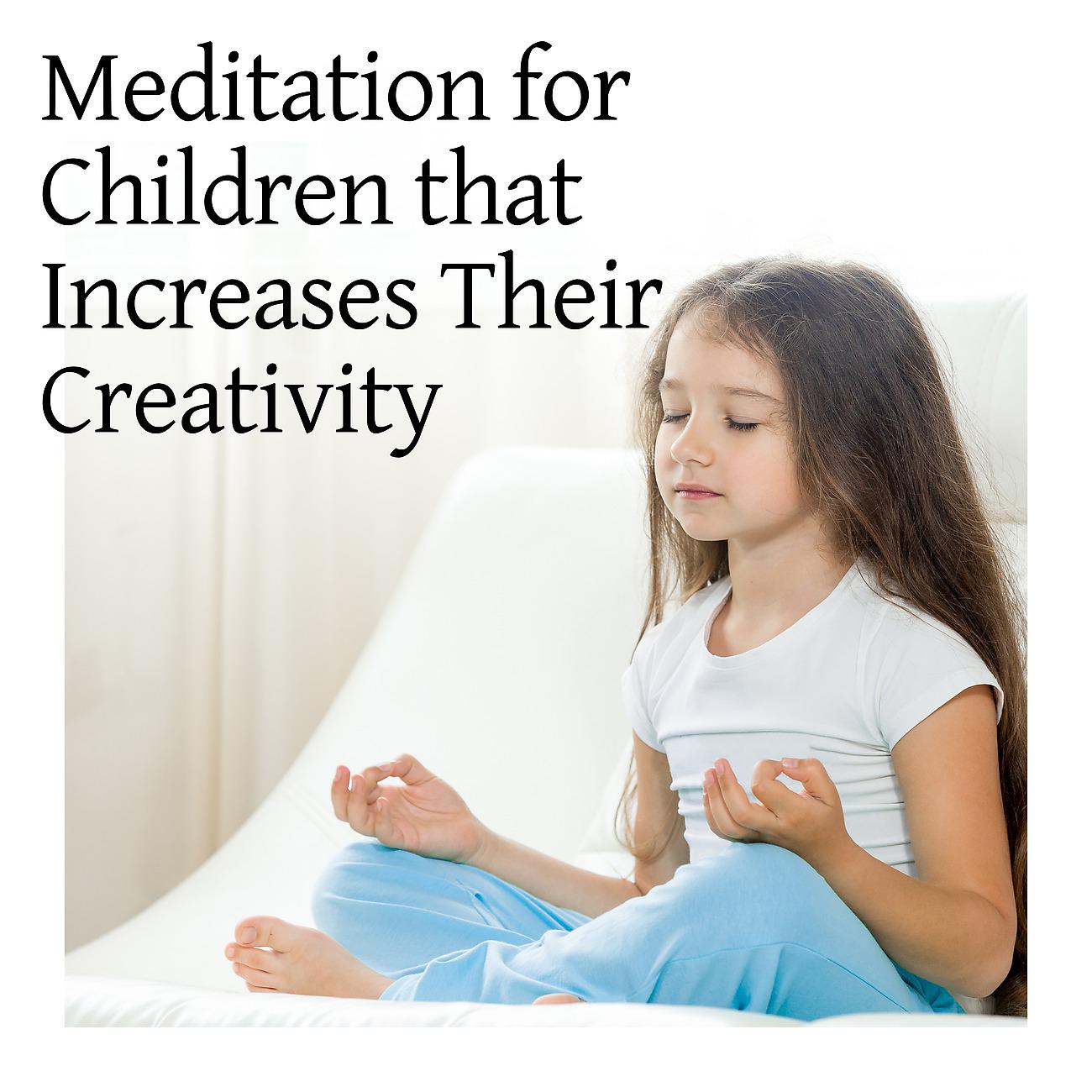 Постер альбома Meditation for Children that Increases Their Creativity. Let Them Feel the Freedom of Their Mind and no Restrictions