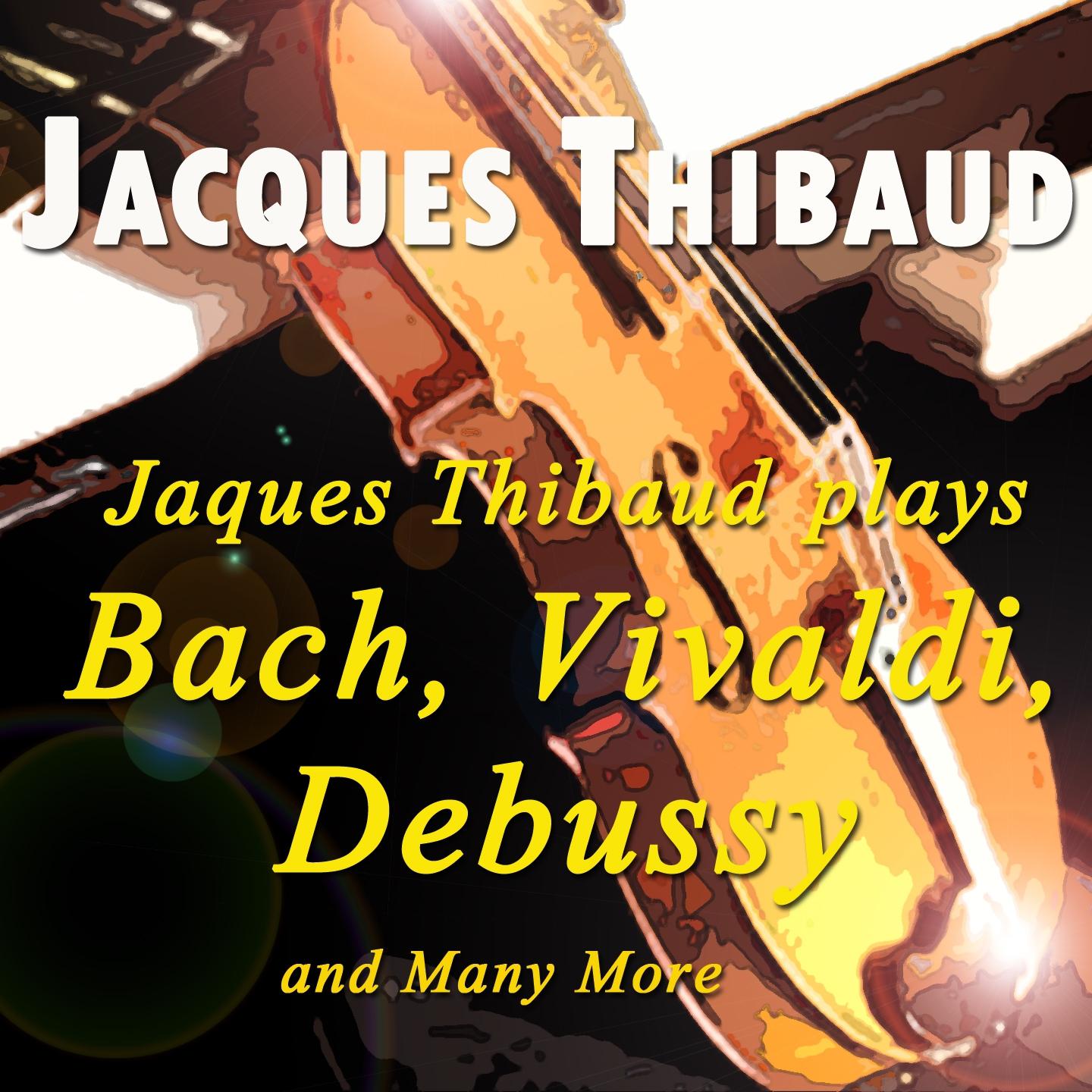 Постер альбома Jacques Thibaud Plays Bach, Vivaldi, Debussy and Many More