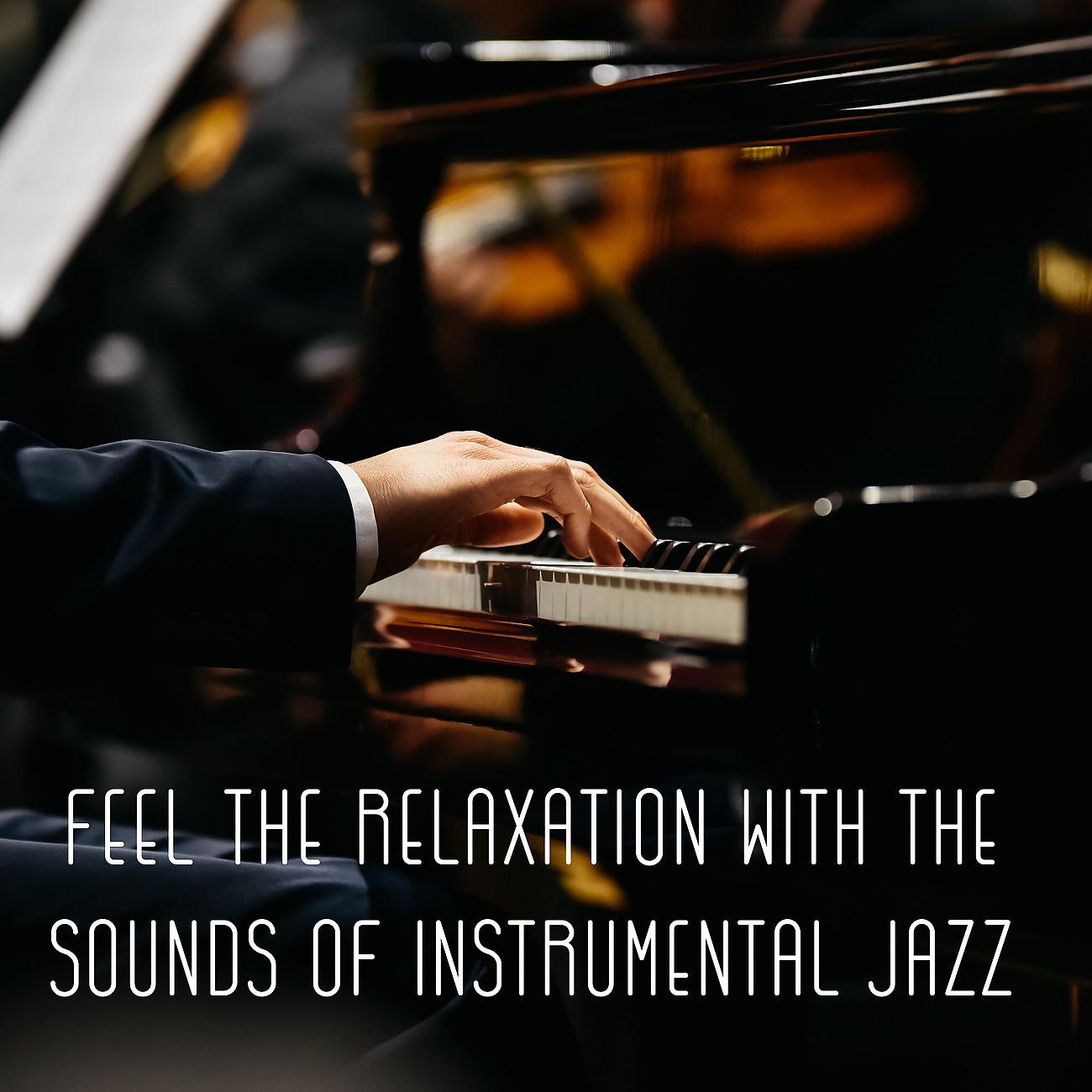 Постер альбома Feel the Relaxation with the Sounds of Instrumental Jazz. Escape from Everyday Problems and Feel the Full Dose of Energy