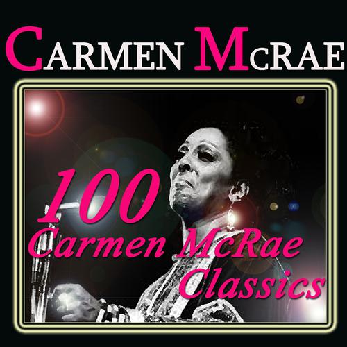 Постер альбома 100 Carmen McRae Classics (Original Recordings Digitally Remastered)