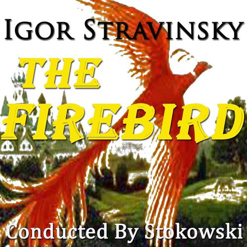 Постер альбома Igor Stravinsky: The Firebird Conducted By Stokowski (Original Recordings - Digitally Remastered)