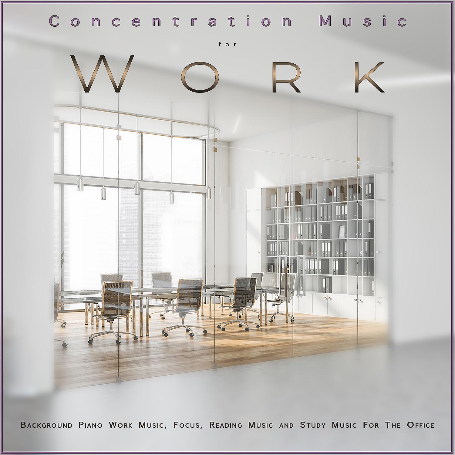 Постер альбома Concentration Music for Work: Background Piano Work Music, Focus, Reading Music and Study Music For The Office