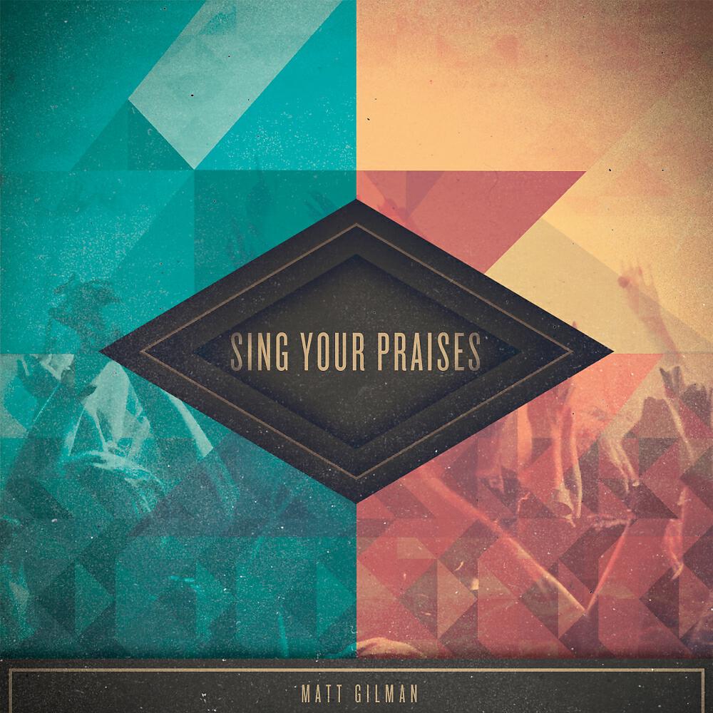Matt Gilman - Sing Your Praises