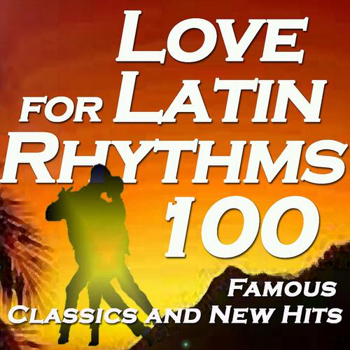Постер альбома Love for Latin Rhythms: 100 Famous Classics and New Hits