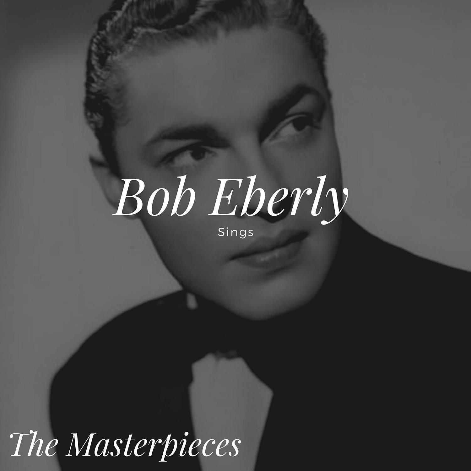 Постер альбома Bob Eberly Sings - The Masterpieces