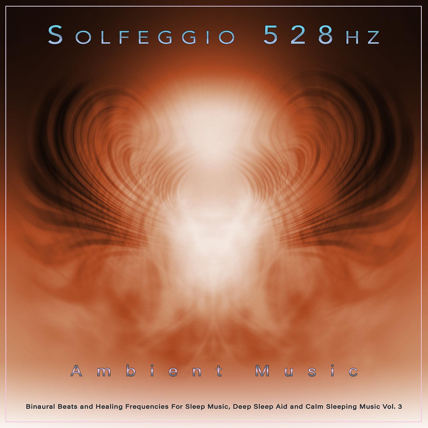 Постер альбома Solfeggio 528hz: Ambient Music, Binaural Beats and Healing Frequencies For Sleep Music, Deep Sleep Aid and Calm Sleeping Music, Vol. 3