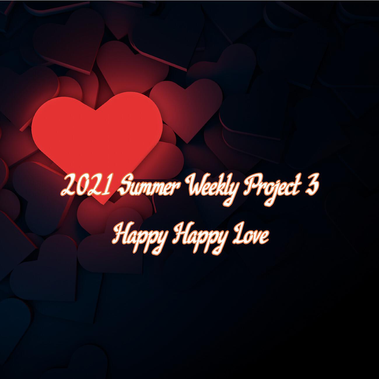 Mel Son - 2021 Summer Weekly Project 3 : Happy Happy Love