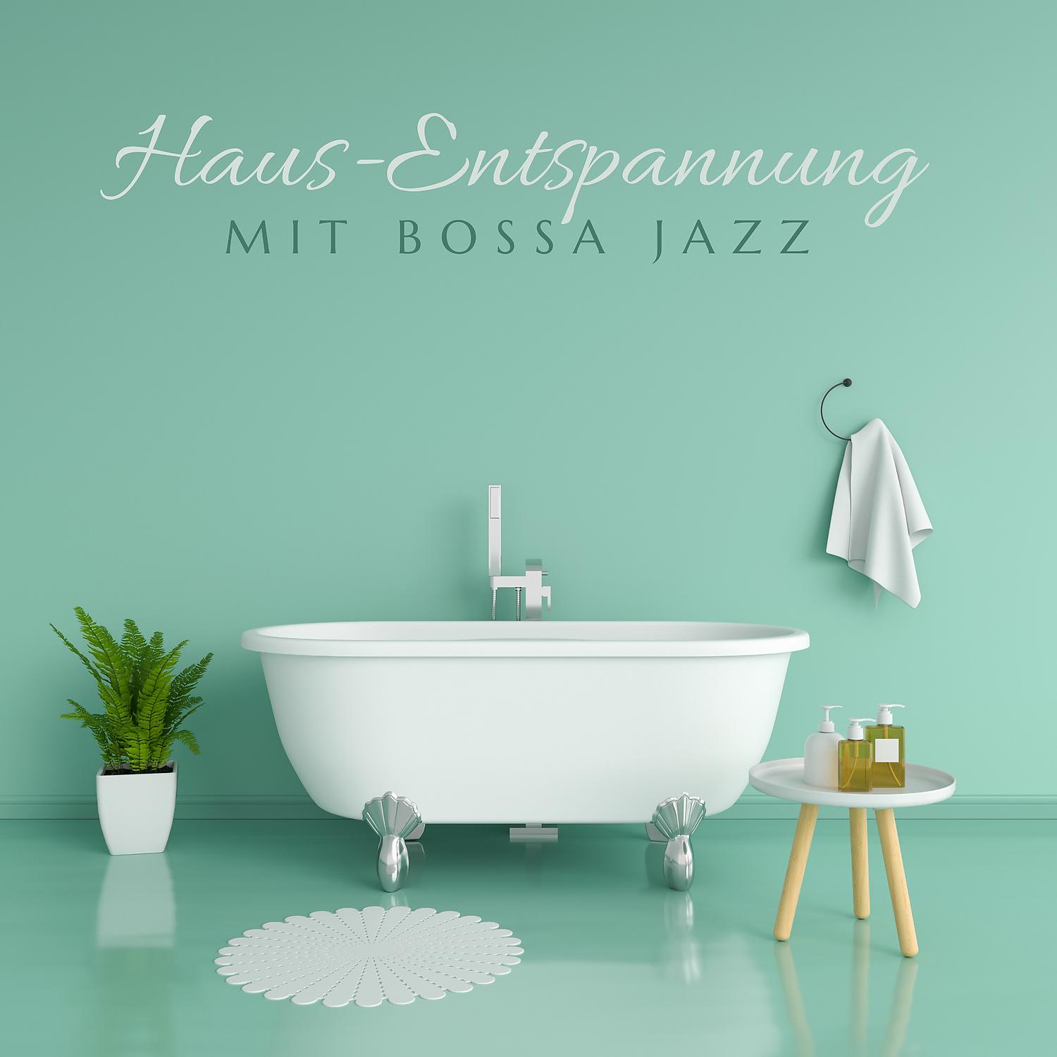 Постер альбома Haus-Entspannung mit Jazz – Bossa Nova Musik für häusliches Spa, alltägliche Wellness-Behandlungen, Jazz-Klänge für die freie Zeit