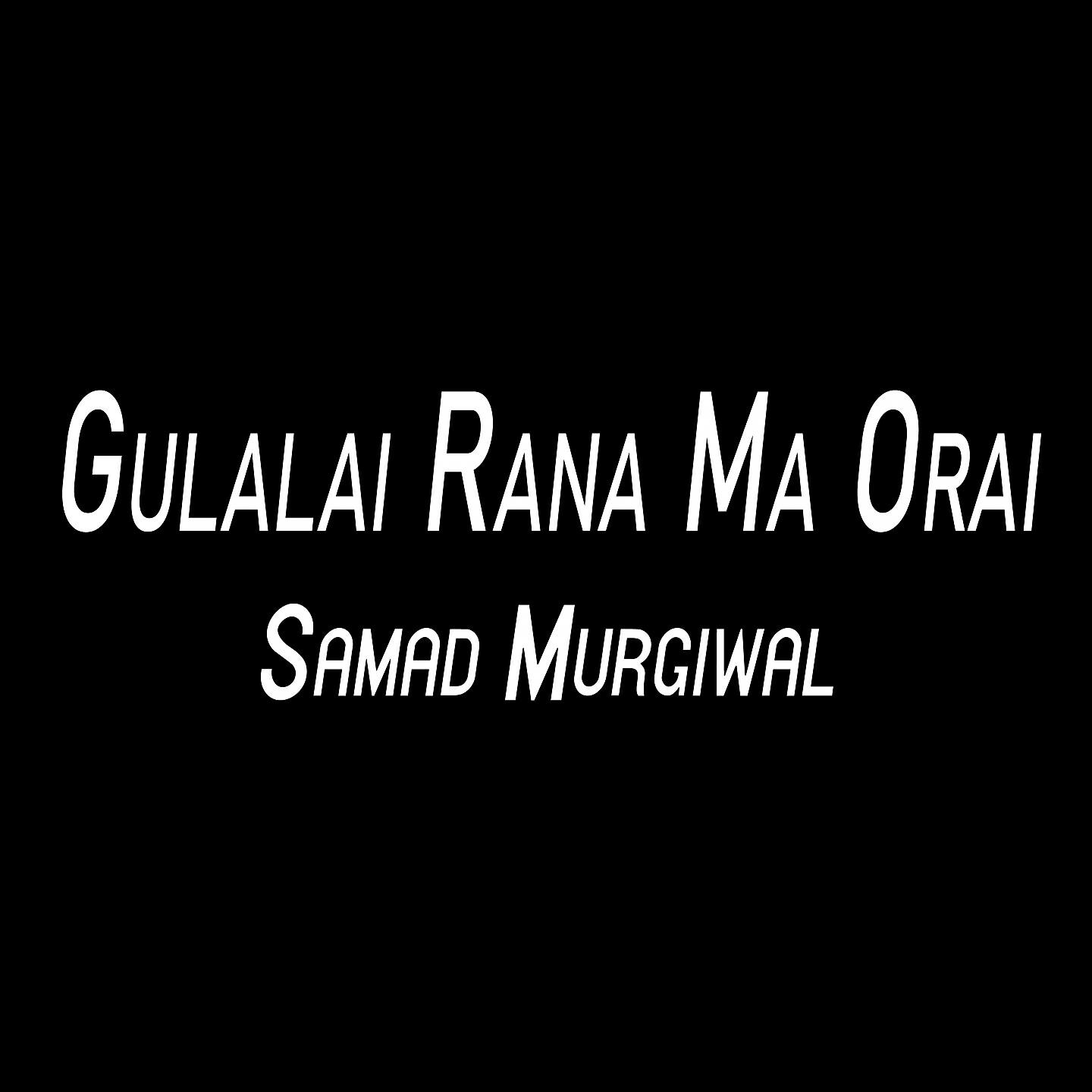 Samad Murgiwal - Gulalai Rana Ma Orai