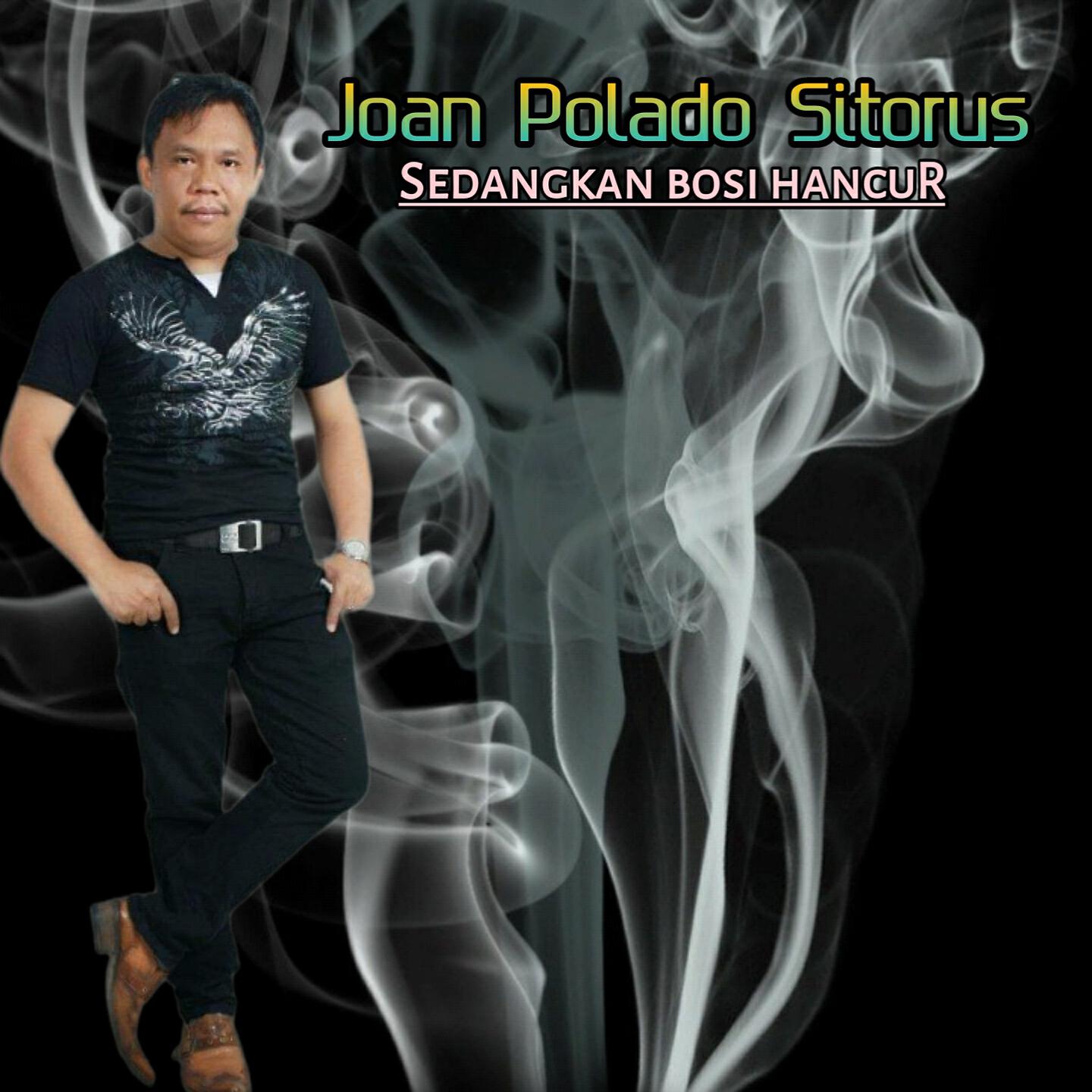 JOAN POLADO SITORUS - Sedangkan Bosi Hancur