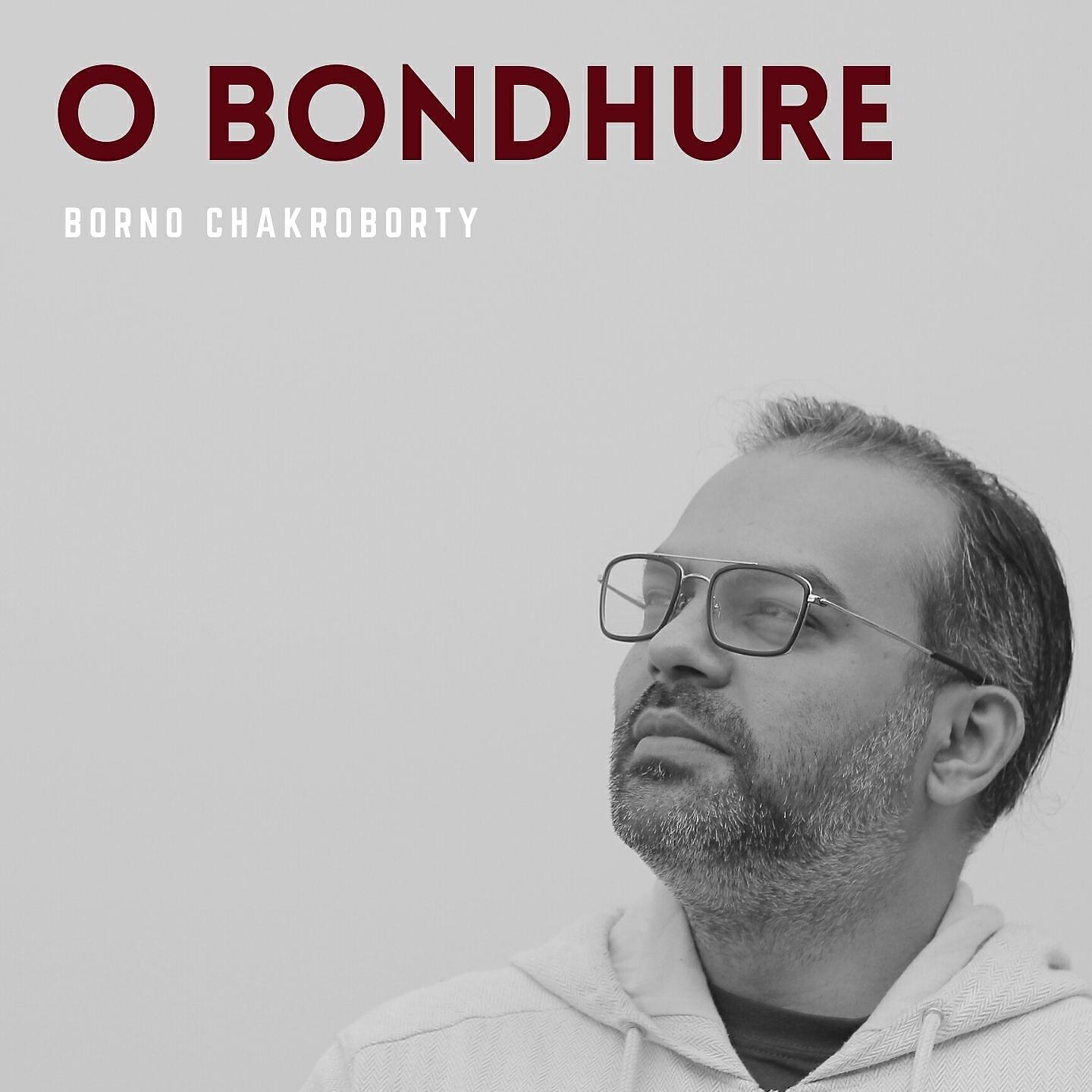 Borno Chakroborty - O Bondhure