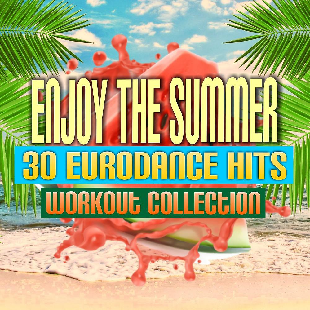 Постер альбома Enjoy the Summer - 30 Eurodance Hits: Workout Collection
