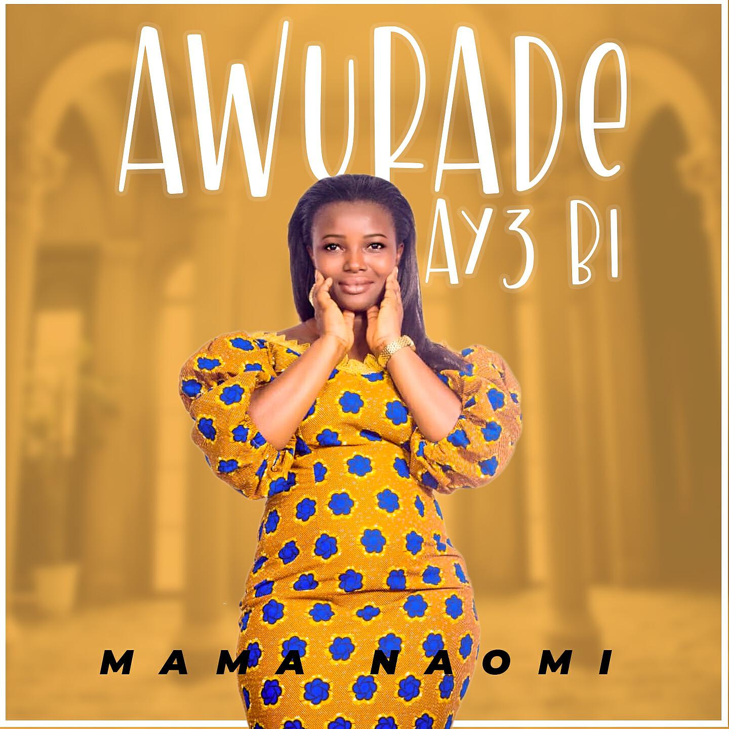 Mama Naomi - Awurade Ay3 Bi