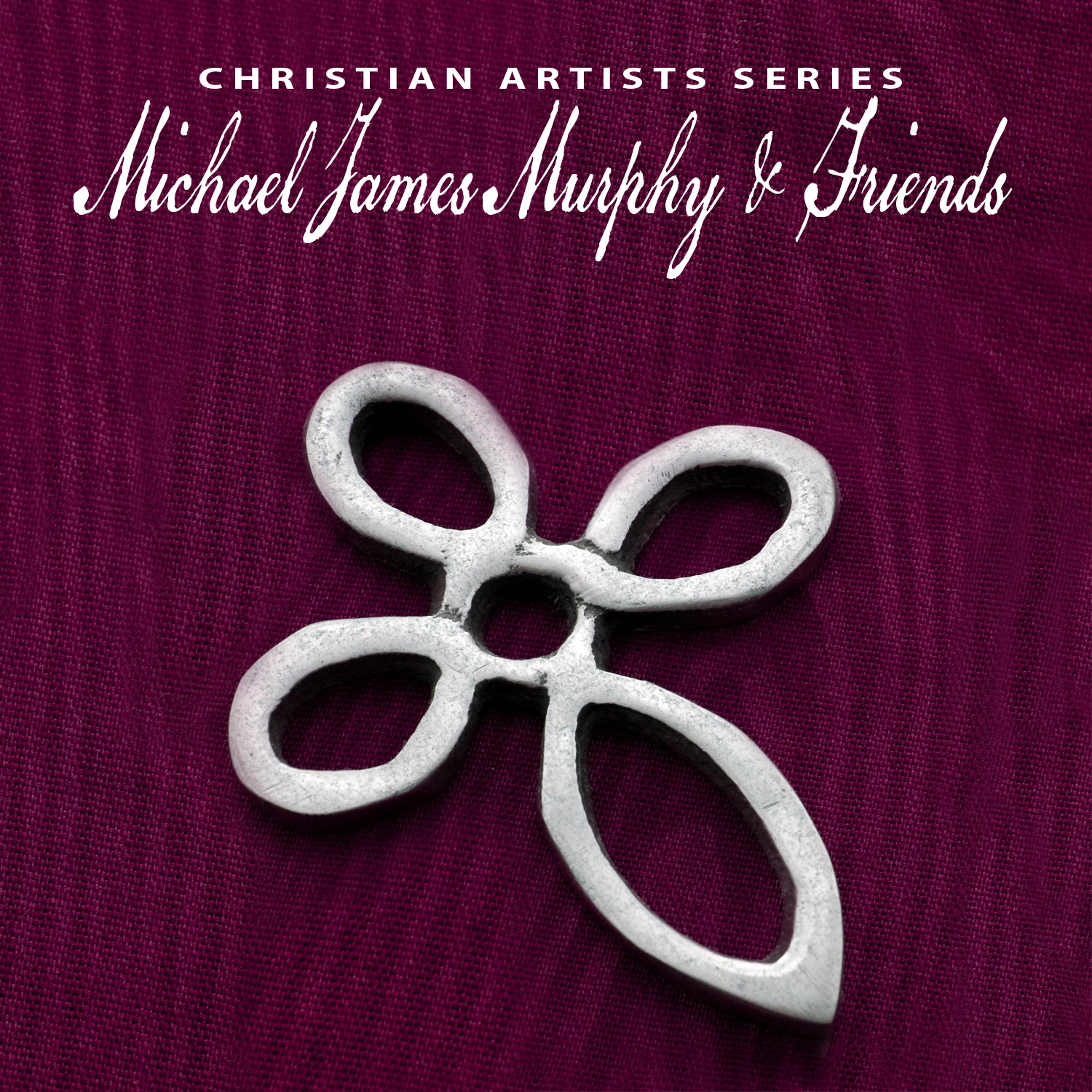 Постер альбома Christian Artists Series: Michael James Murphy & Friends