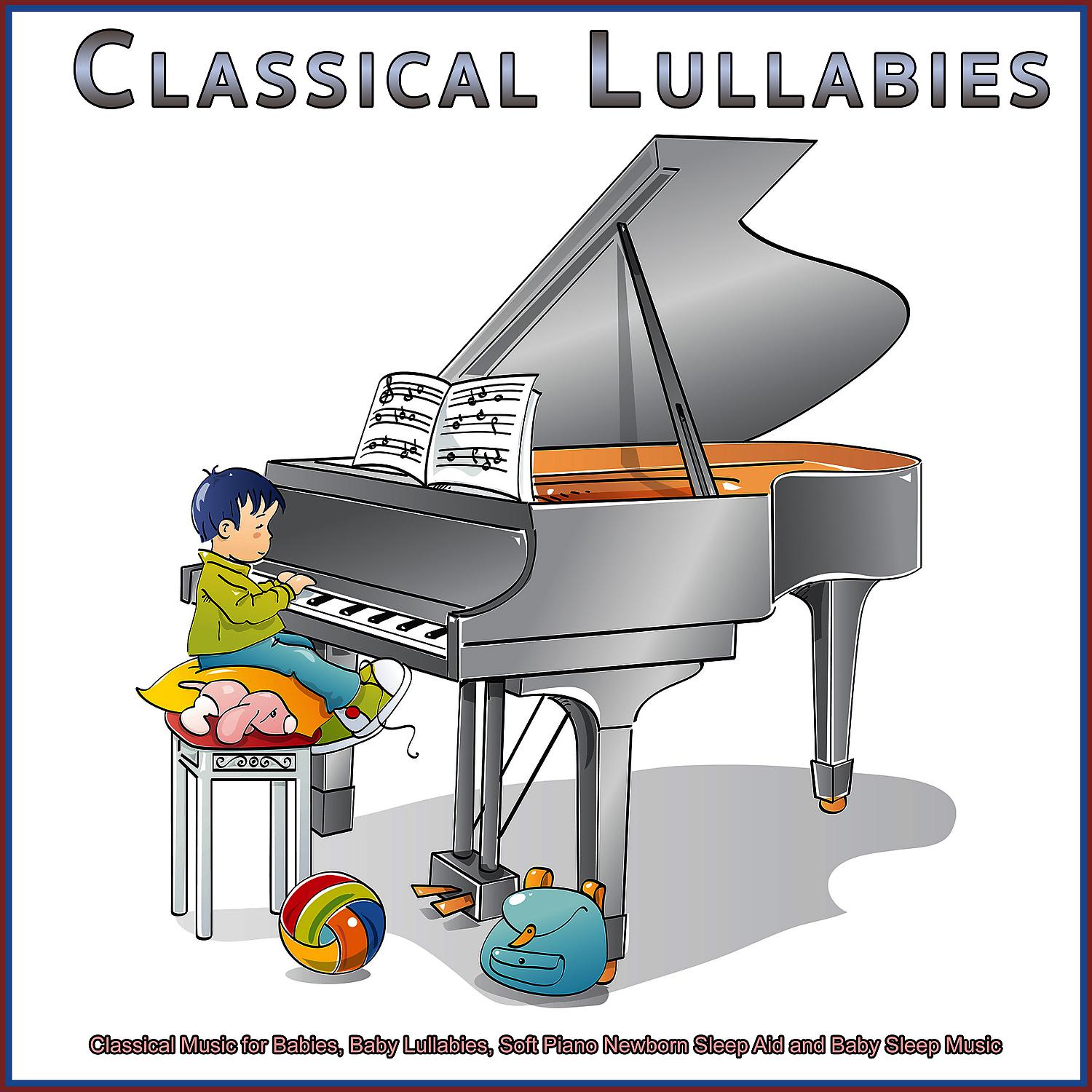 Постер альбома Classical Lullabies: Classical Music for Babies, Baby Lullabies, Soft Piano Newborn Sleep Aid and Baby Sleep Music