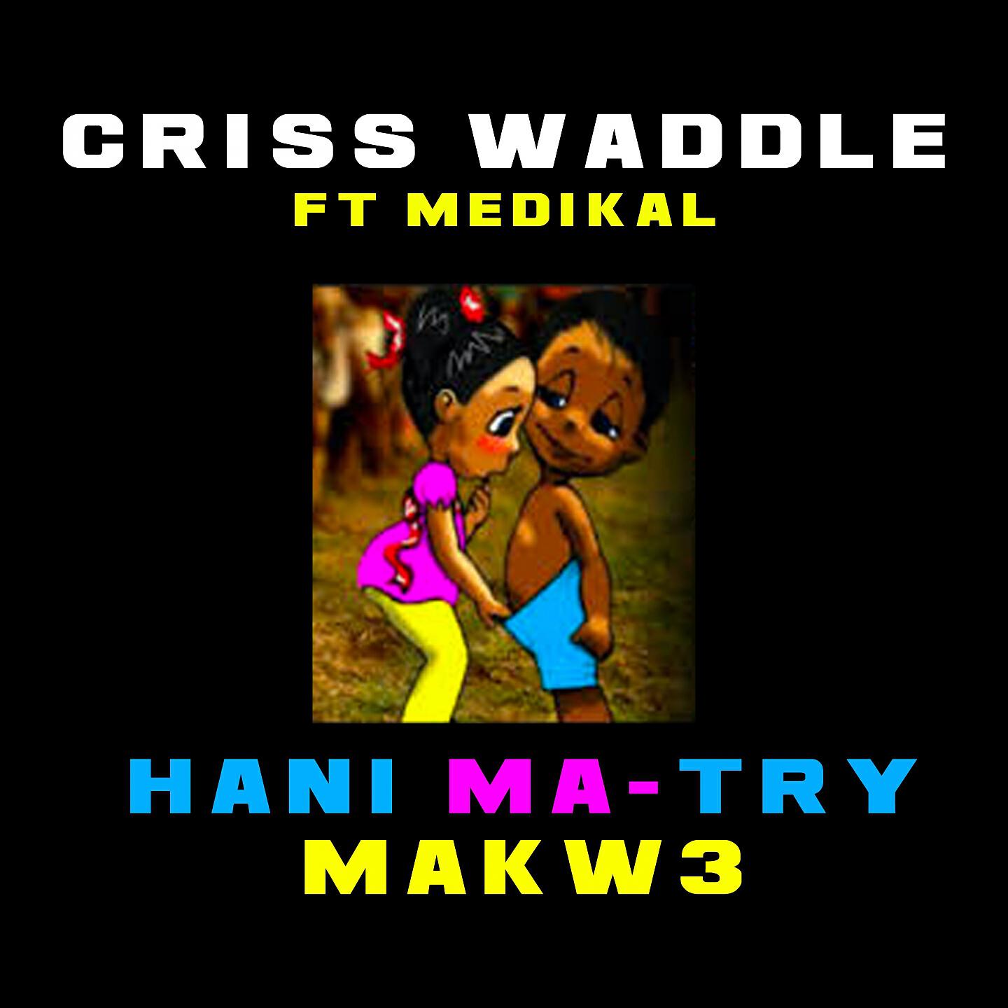 Criss Waddle - Hani Ma Try Makw3