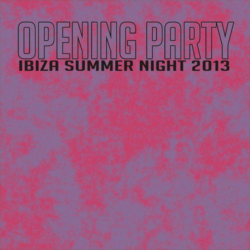 Постер альбома Opening Party Ibiza Summer Night 2013 (Top Essential Dance Summer 2013 Ibiza, Miami, Rimini, Sharm)
