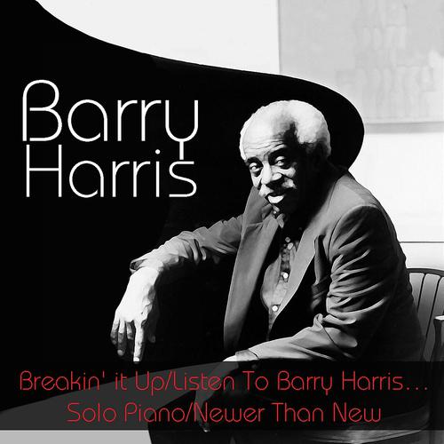 Постер альбома Barry Harris: Breakin' it Up/Listen To Barry Harris...Solo Piano/Newer Than New