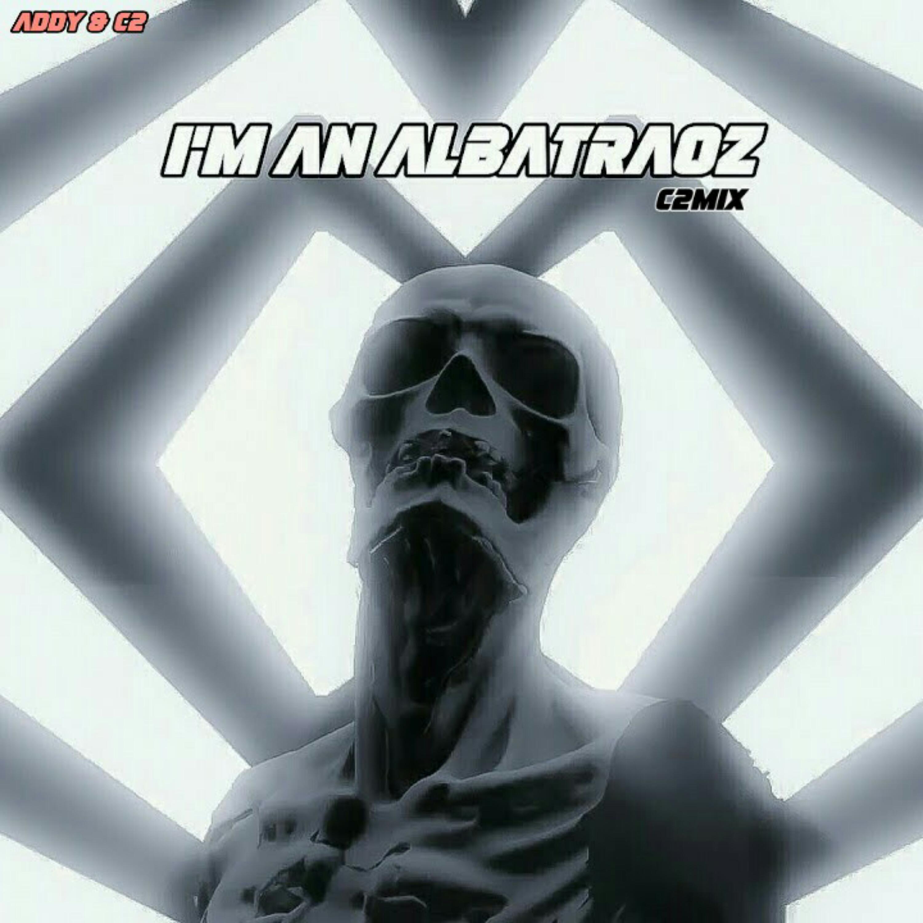 Addy & C2 - AronChupa- I'M AN ALBATRAOZ (C2MIX)