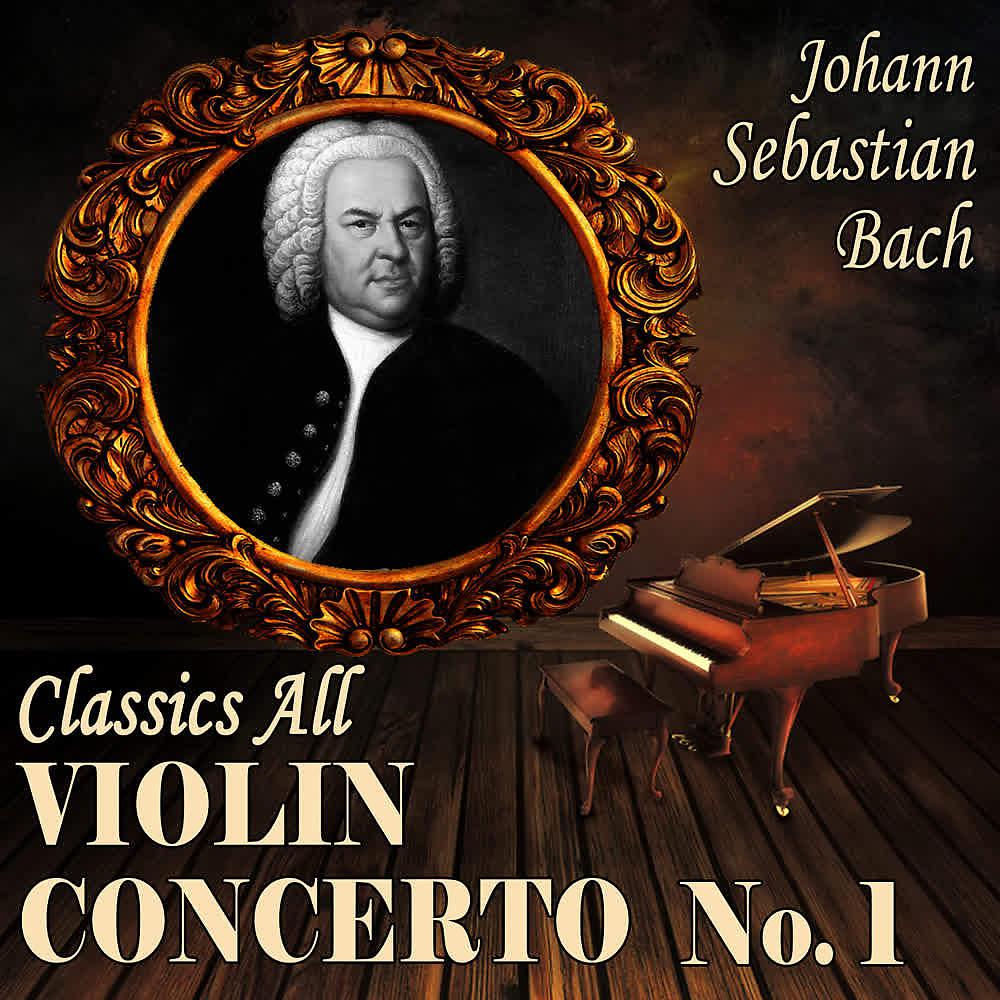 Постер альбома Johann Sebastian Bach: Classics All, Violin Concerto No. 1