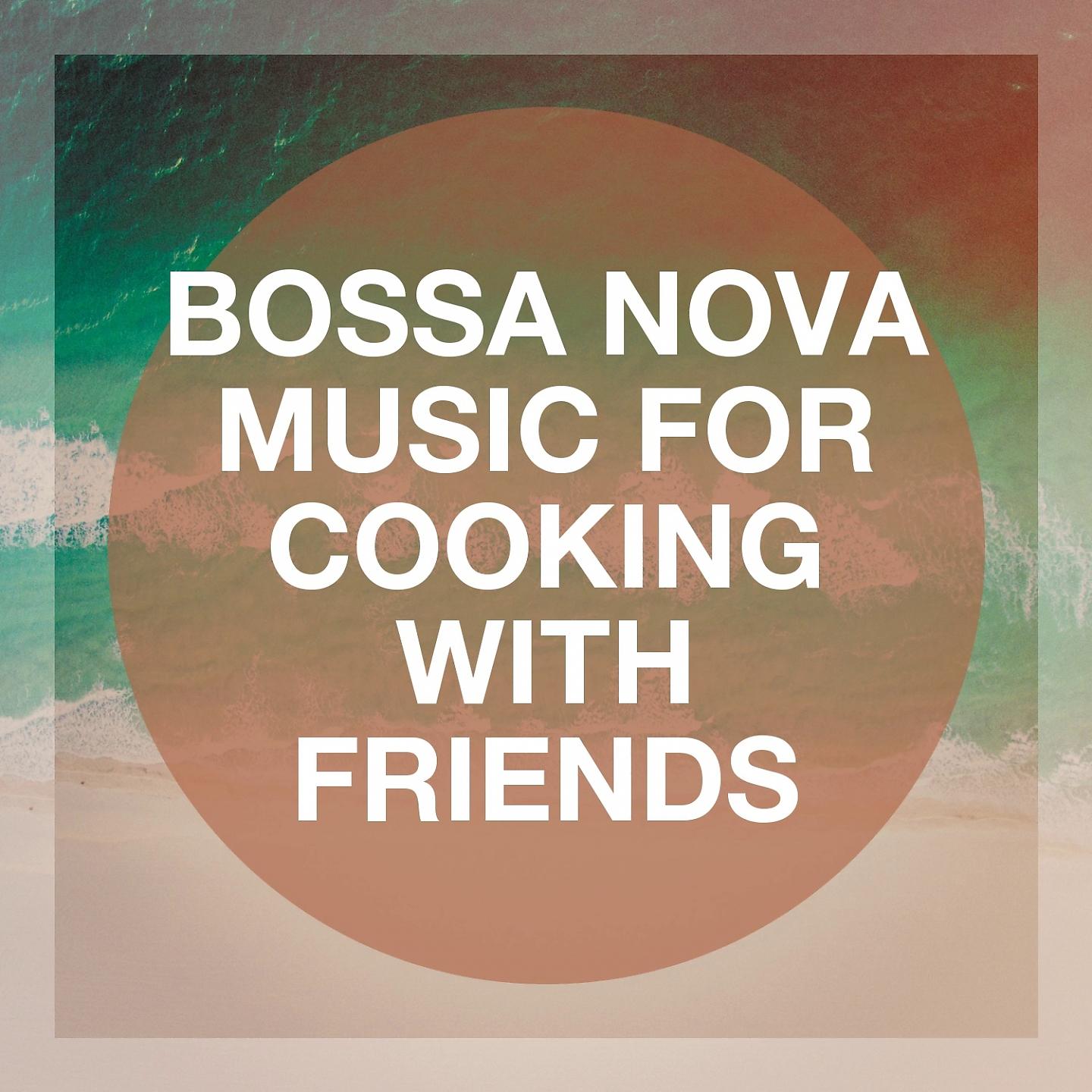 Постер альбома Bossa Nova Music for Cooking With Friends
