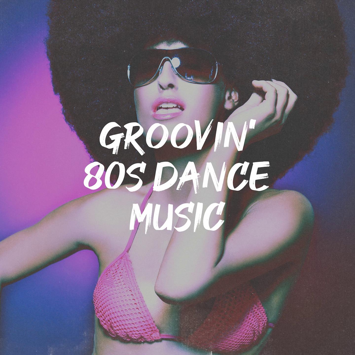 Постер альбома Groovin' 80S Dance Music