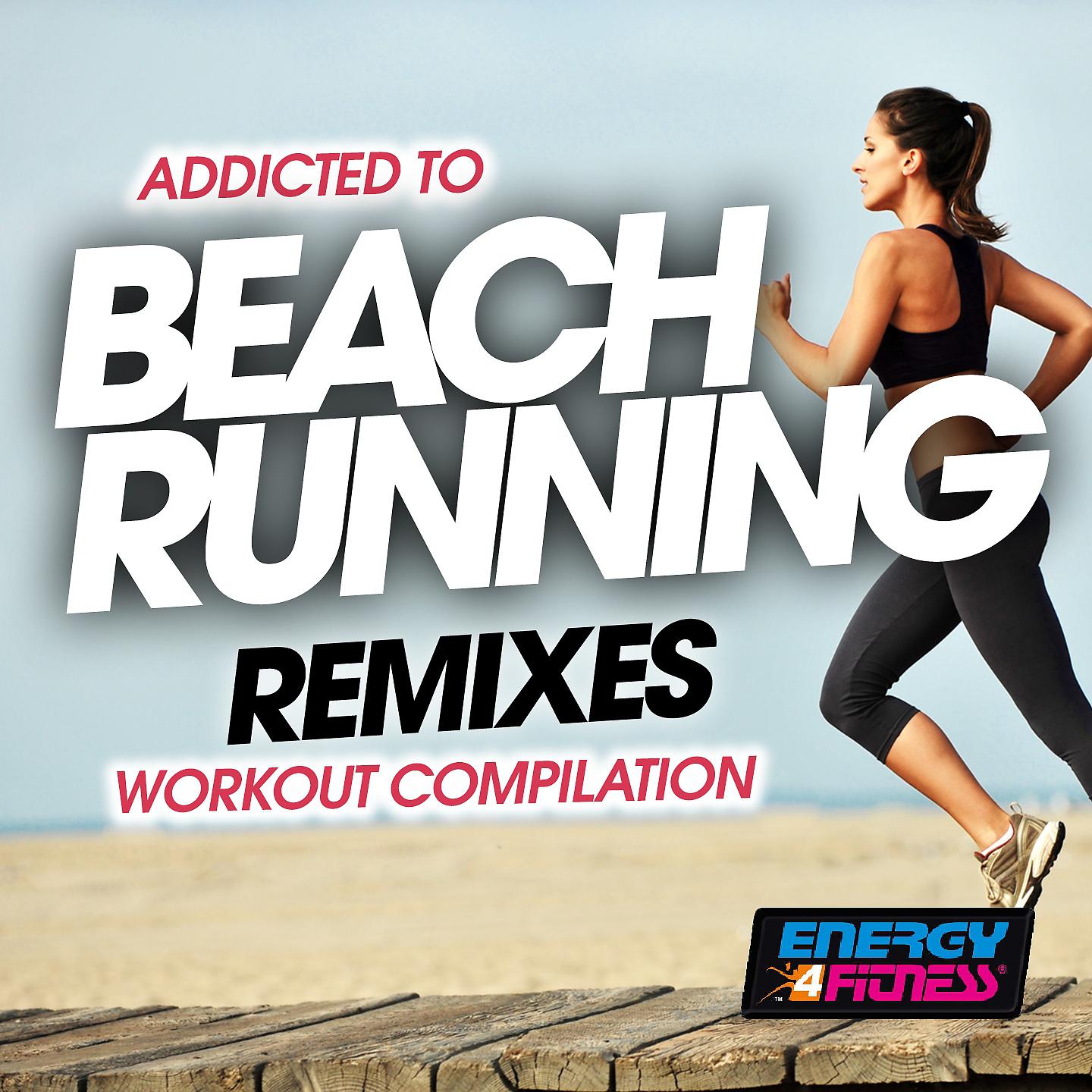 Постер альбома Addicted to Beach Running Remixes Workout Compilation