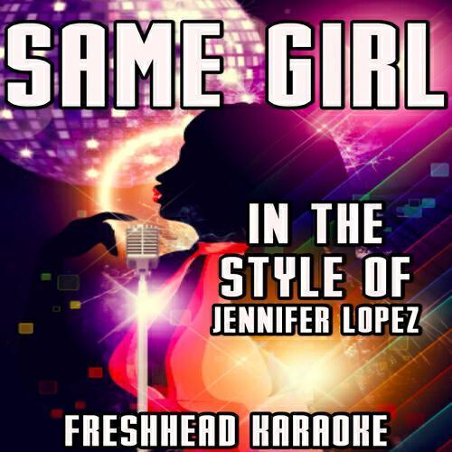 Freshhead Karaoke - Same Girl (Karaoke Vocal Version) [In the Style of Jennifer Lopez]