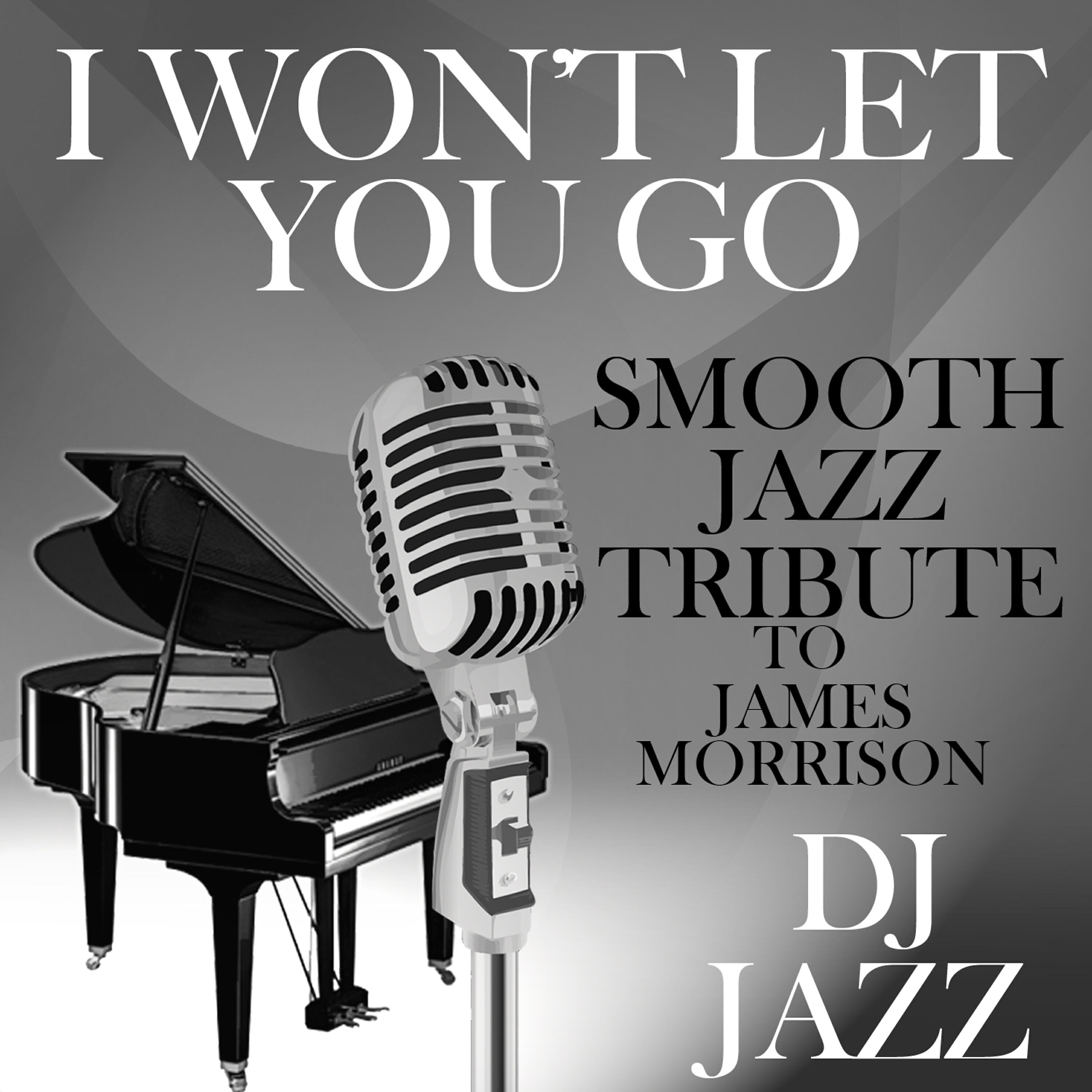 DJ Jazz - I Won't Let You Go (Smooth Jazz Tribute to James Morrison)