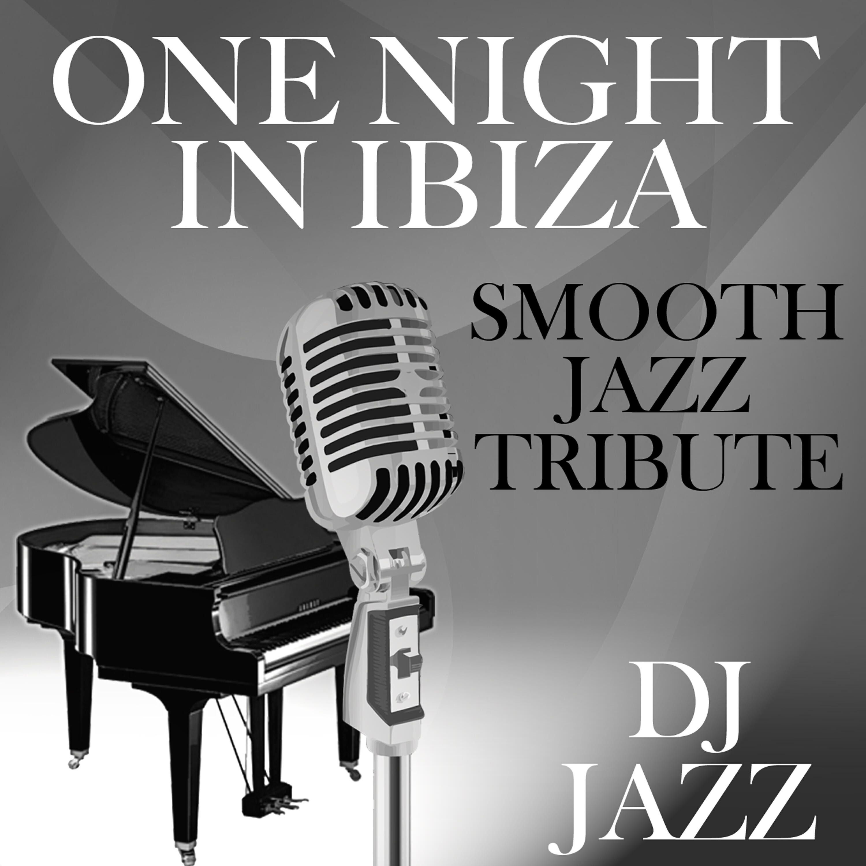 DJ Jazz - One Night in Ibiza (Smooth Jazz Tribute)
