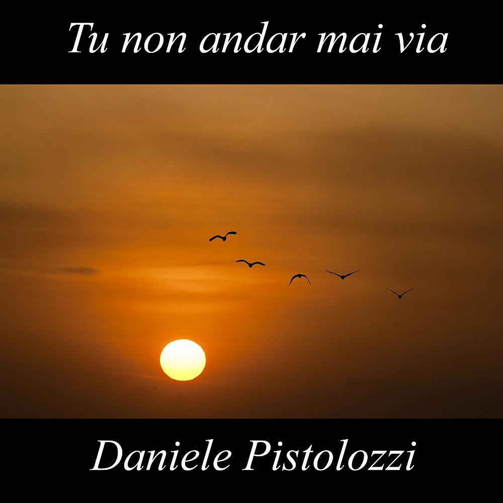 Daniele Pistolozzi - Tu non andar mai via