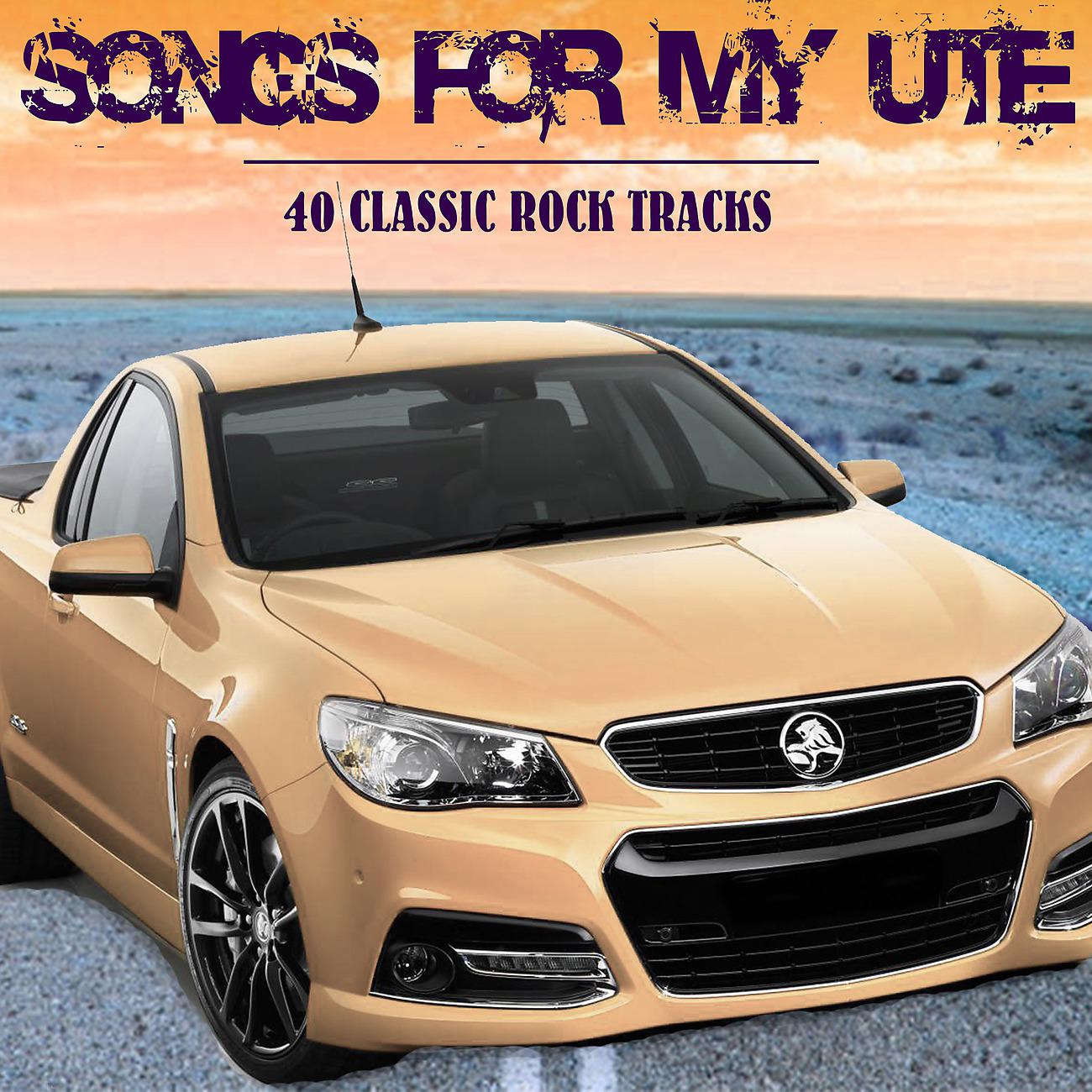 Постер альбома Songs for My Ute: 40 Classic Rock Tracks