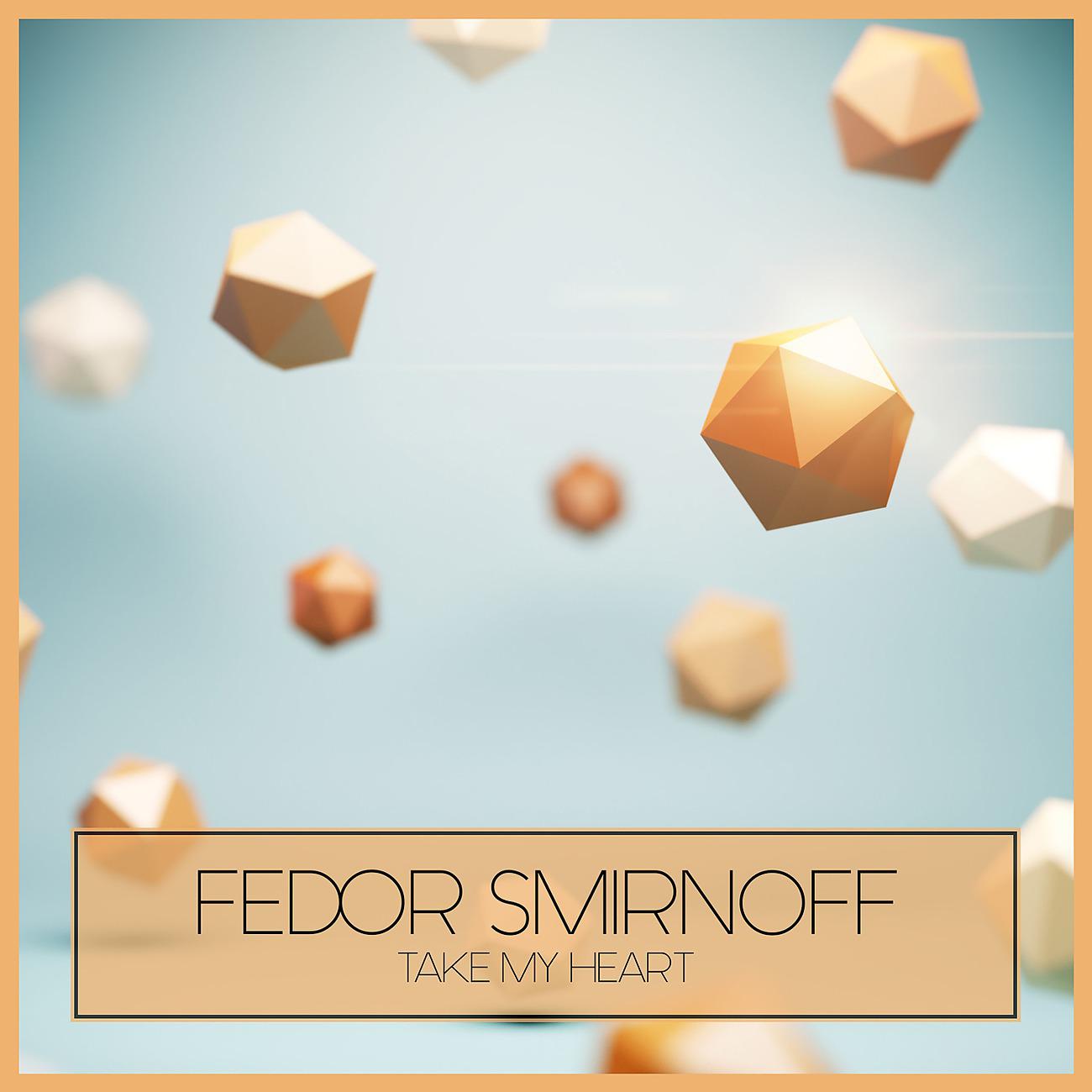 Fedor Smirnoff - Take My Heart (Original Mix)