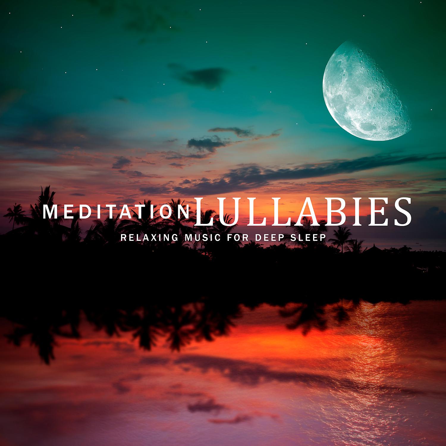 Постер альбома Meditation Lullabies - Relaxing Music for Deep Sleep & Sounds to Help You Relax Better at Night
