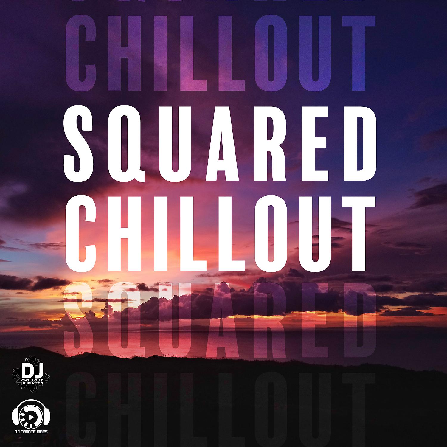 Постер альбома Squared Chillout: Soothing Evening Shades, Cleansing Vibrations of the Mind