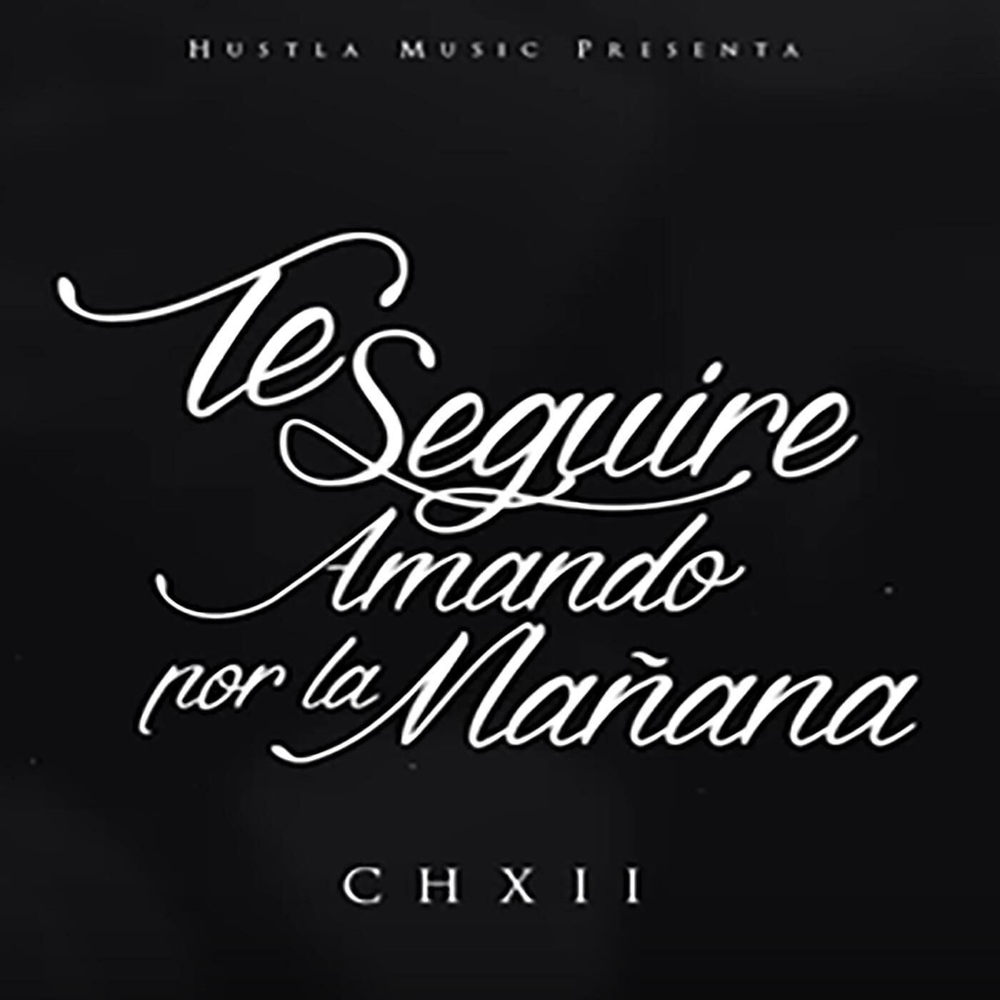 Ch12 - Hustla Music Presenta: Te Seguire Amando por la Mañana