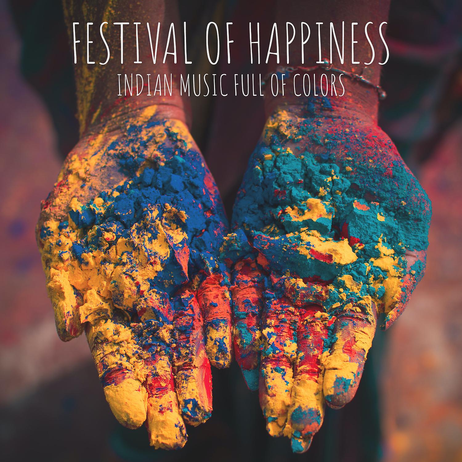 Постер альбома Festival of Happiness: Indian Music Full of Colors - Dance, Life & Love Celebration, Contemplation, Relaxing Meditation