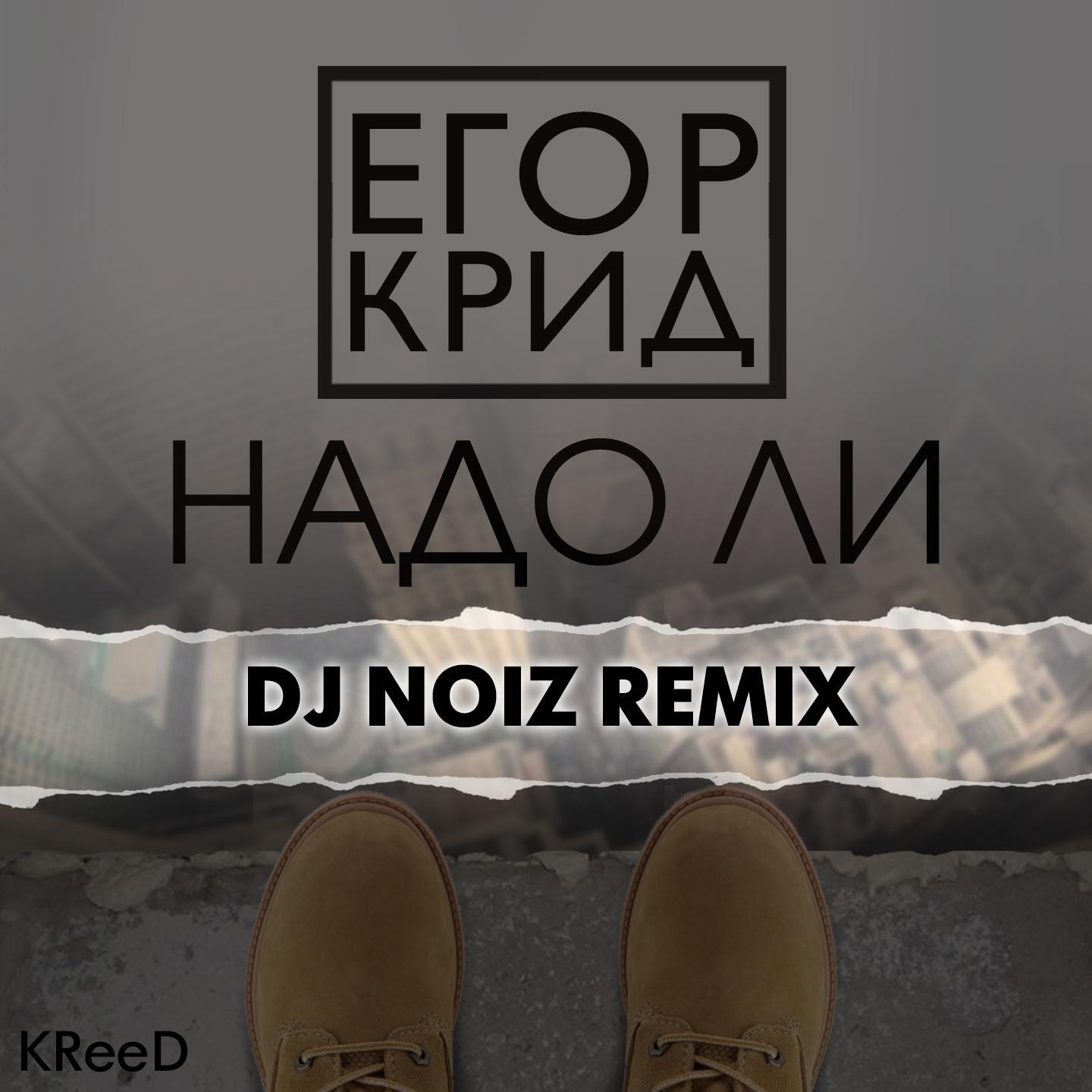ЕГОР КРИД - Надо ли (DJ Noiz Remix)