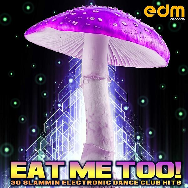 Постер альбома Eat Me Too! - 30 Slammin Progressive Electronic Dance Club Hits
