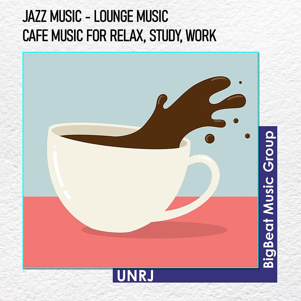 Постер альбома JAZZ MUSIC - LOUNGE MUSIC - CAFE MUSIC FOR RELAX, STUDY, WORK